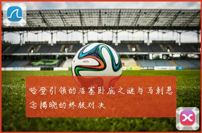 哈登引领的活塞卧底之谜与马刺悬念揭晓的终极对决